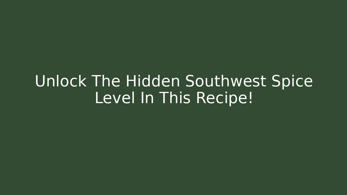 Unlock The Hidden Southwest Spice Level In This Recipe!