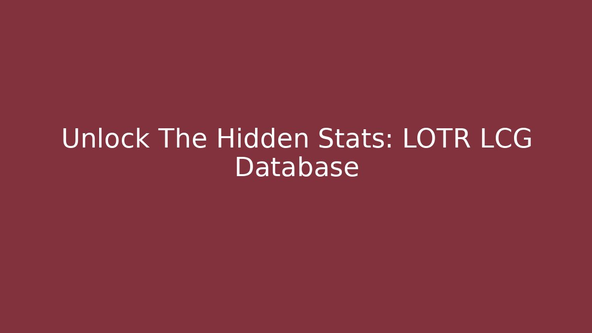 Unlock The Hidden Stats: LOTR LCG Database - Método de Aprovação