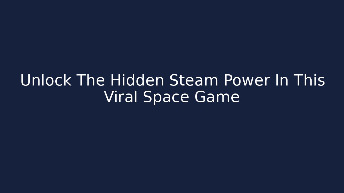 Unlock The Hidden Steam Power In This Viral Space Game