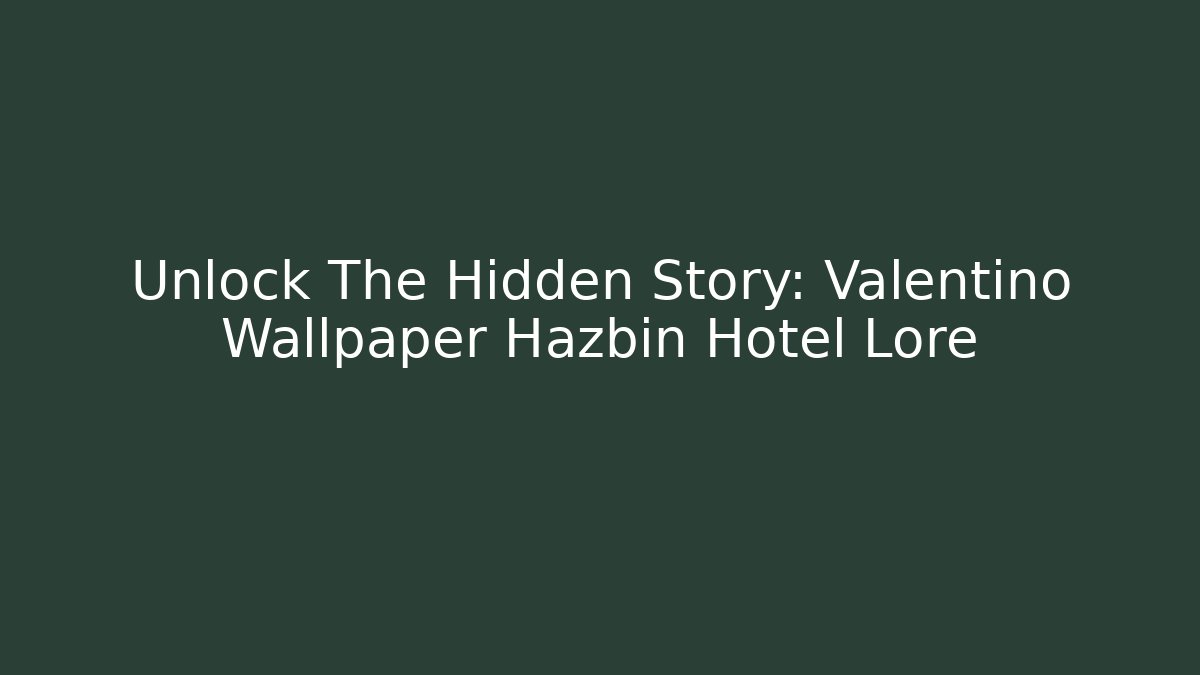 Unlock The Hidden Story: Valentino Wallpaper Hazbin Hotel Lore