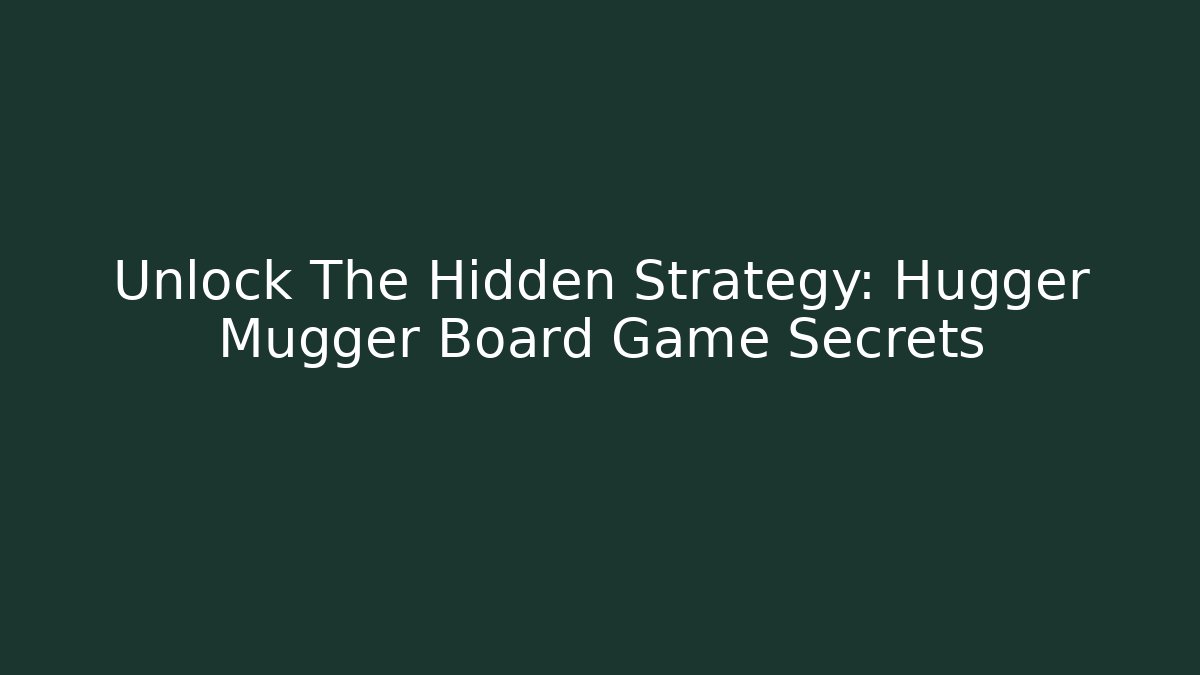 Unlock The Hidden Strategy: Hugger Mugger Board Game Secrets