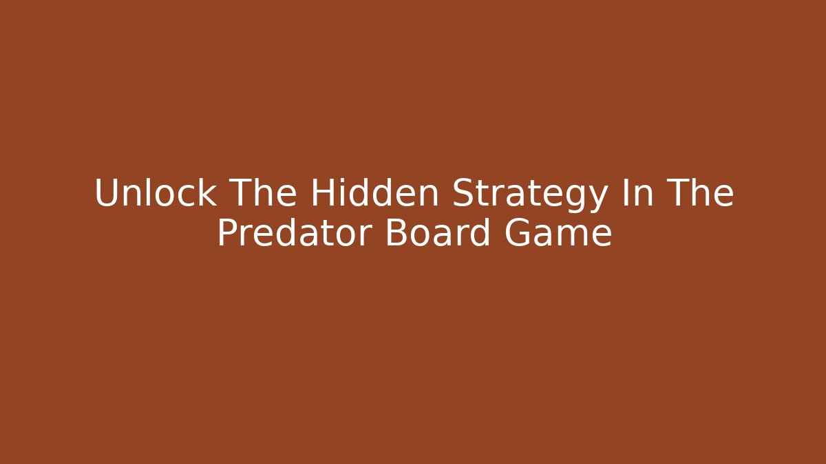 Unlock The Hidden Strategy In The Predator Board Game
