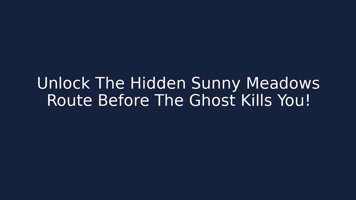 Unlock The Hidden Sunny Meadows Route Before The Ghost Kills You!