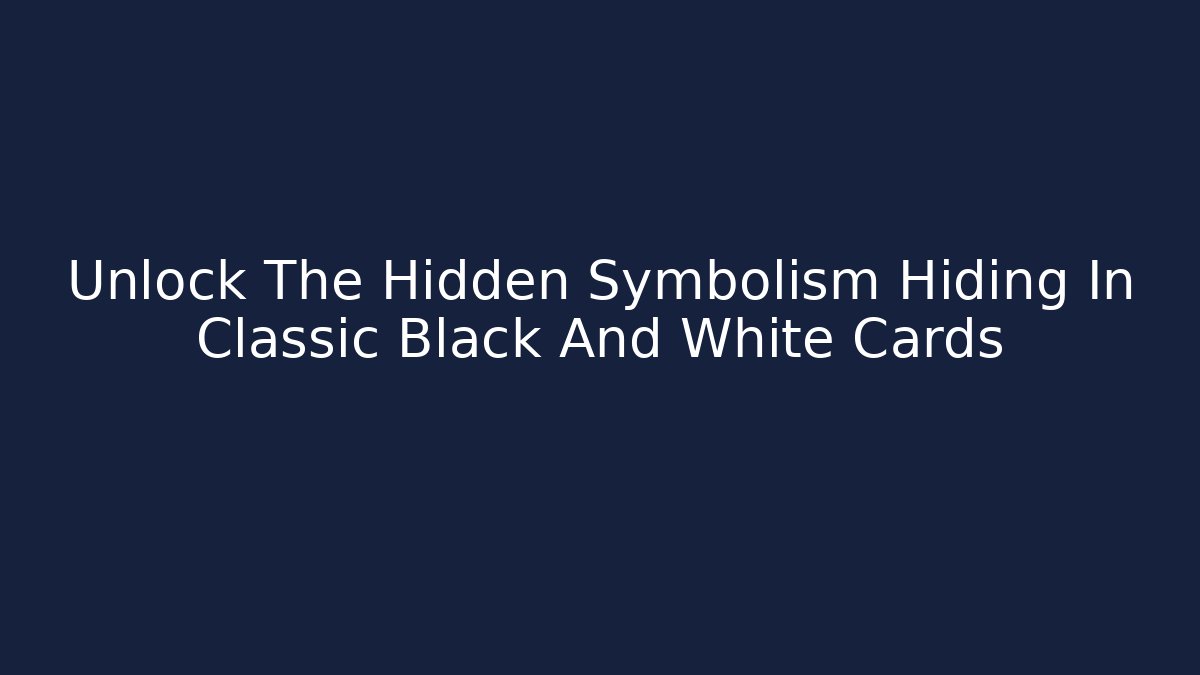 Unlock The Hidden Symbolism Hiding In Classic Black And White Cards