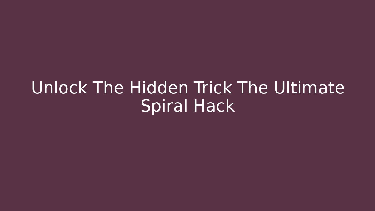 Unlock The Hidden Trick The Ultimate Spiral Hack
