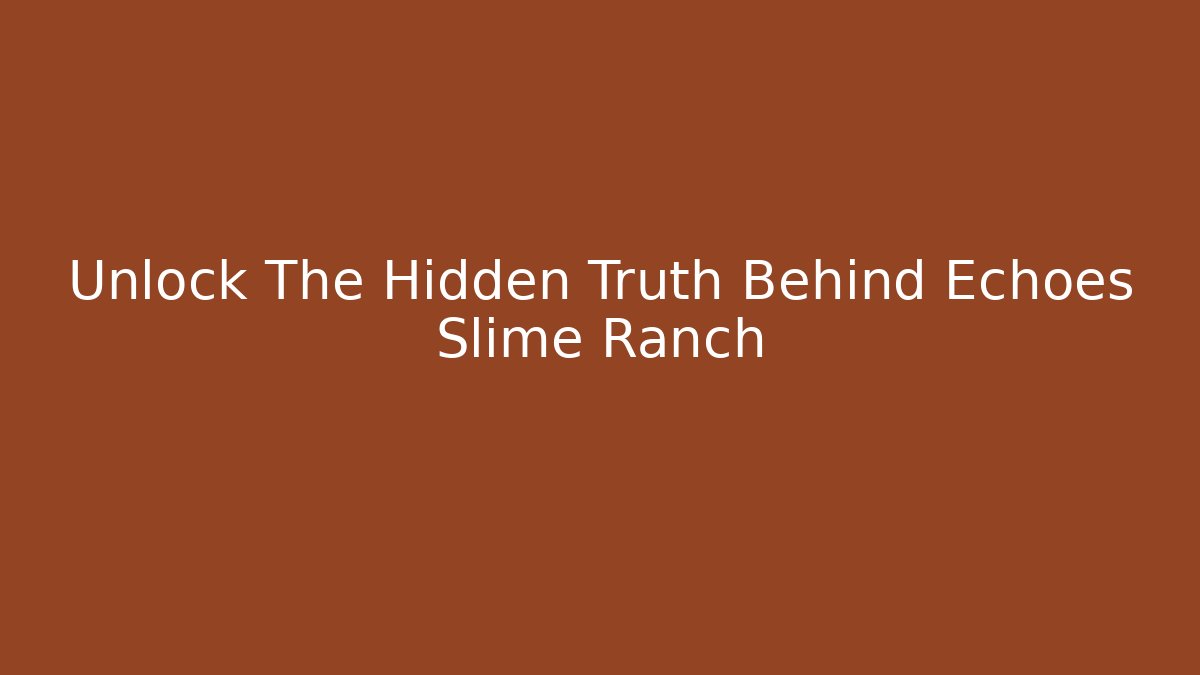 Unlock The Hidden Truth Behind Echoes Slime Ranch