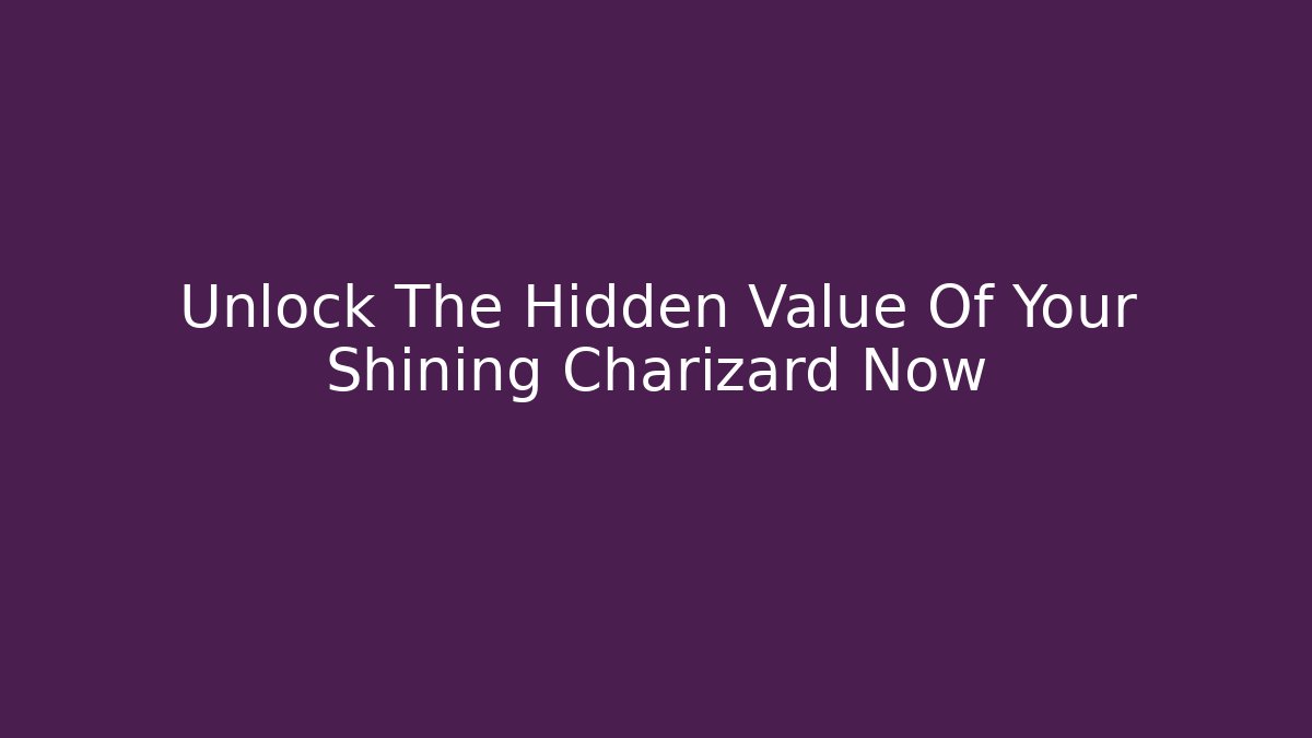 Unlock The Hidden Value Of Your Shining Charizard Now