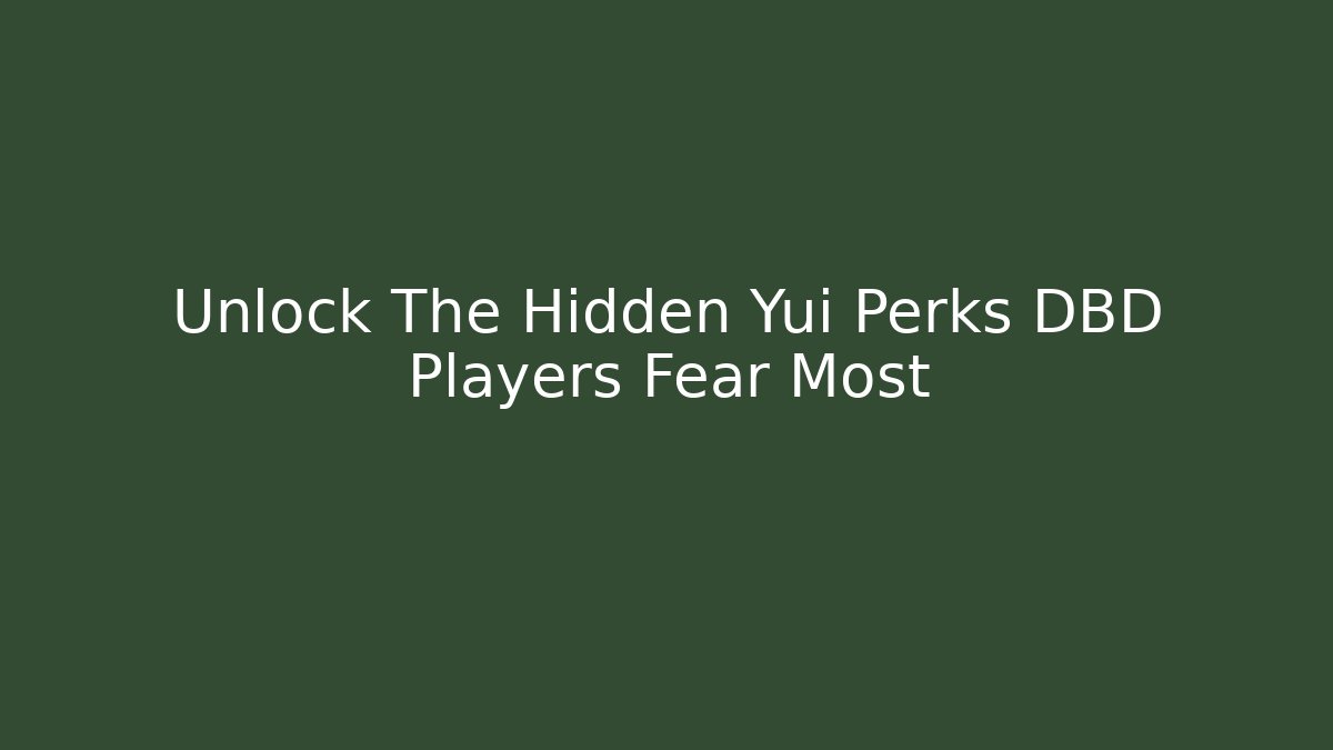 Unlock The Hidden Yui Perks DBD Players Fear Most
