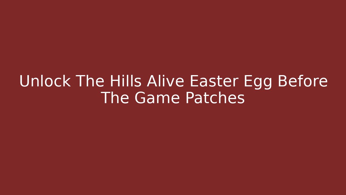 Unlock The Hills Alive Easter Egg Before The Game Patches - Método de Aprovação