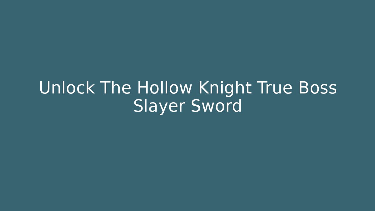 Unlock The Hollow Knight True Boss Slayer Sword