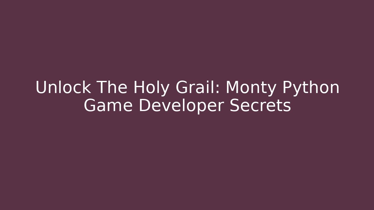 Unlock The Holy Grail: Monty Python Game Developer Secrets
