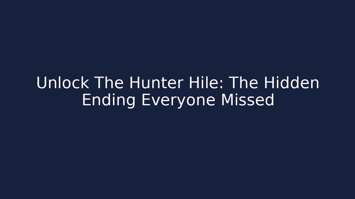 Unlock The Hunter Hile: The Hidden Ending Everyone Missed