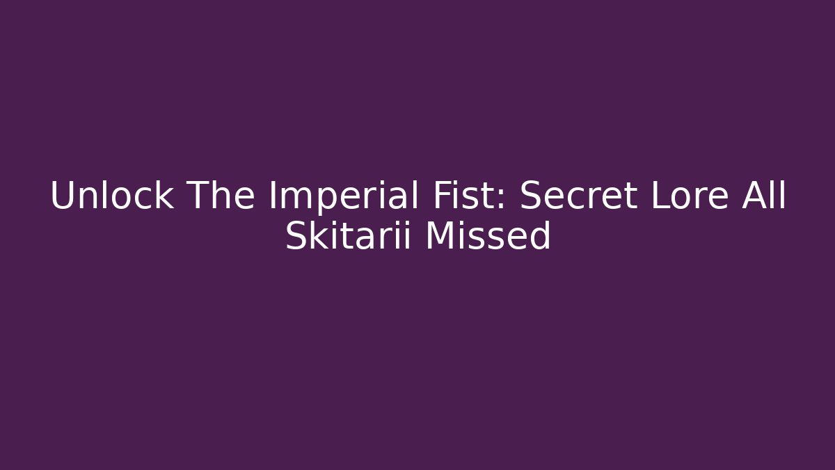 Unlock The Imperial Fist: Secret Lore All Skitarii Missed