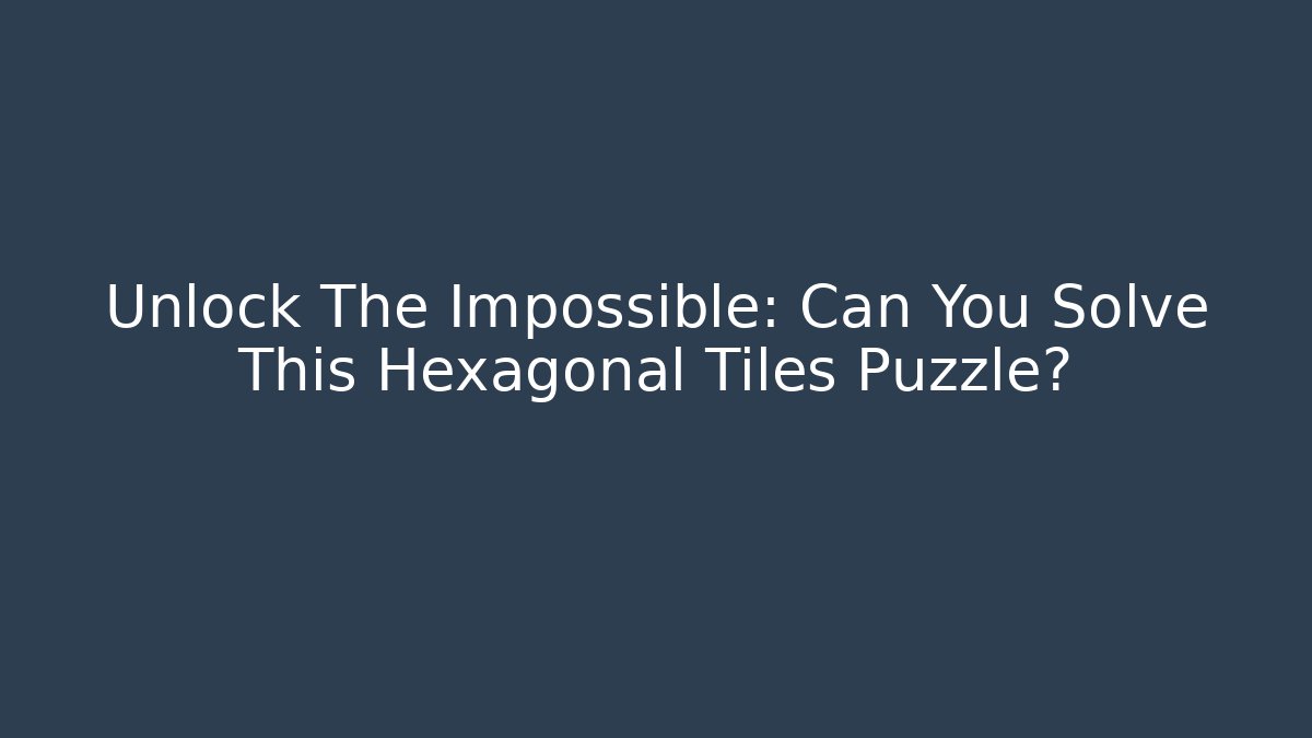 Unlock The Impossible: Can You Solve This Hexagonal Tiles Puzzle?