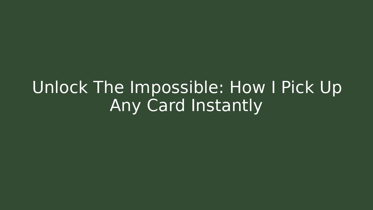 Unlock The Impossible: How I Pick Up Any Card Instantly