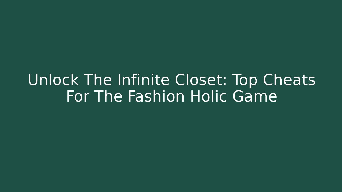 Unlock The Infinite Closet: Top Cheats For The Fashion Holic Game - Método de Aprovação