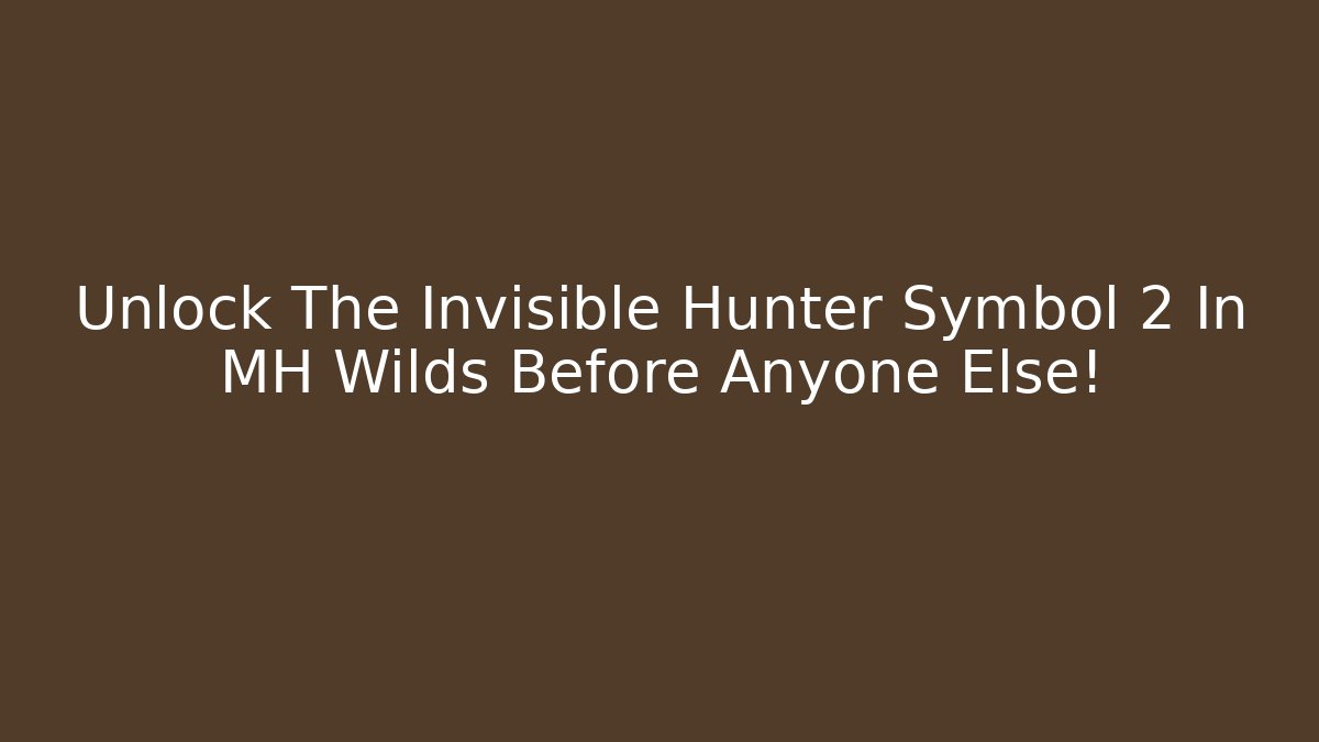 Unlock The Invisible Hunter Symbol 2 In MH Wilds Before Anyone Else!