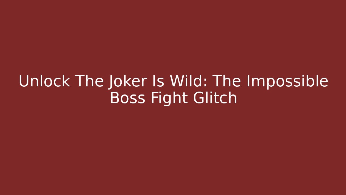 Unlock The Joker Is Wild: The Impossible Boss Fight Glitch
