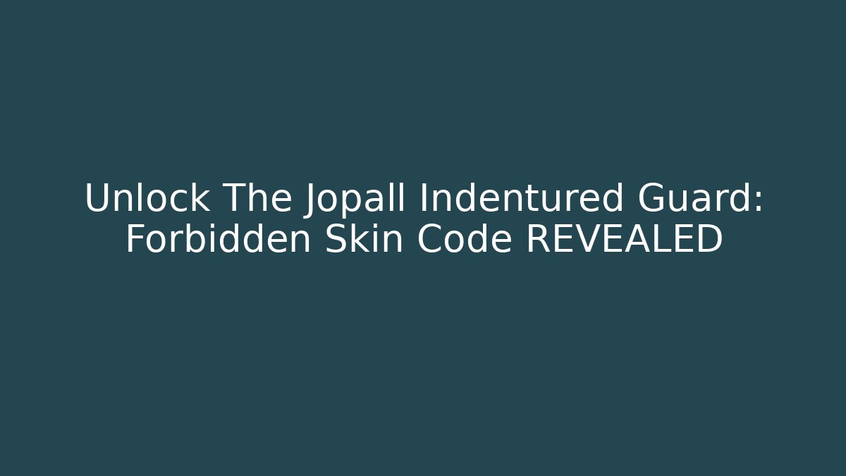 Unlock The Jopall Indentured Guard: Forbidden Skin Code REVEALED