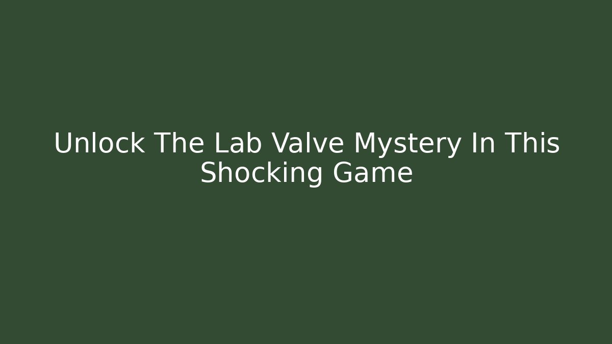 Unlock The Lab Valve Mystery In This Shocking Game