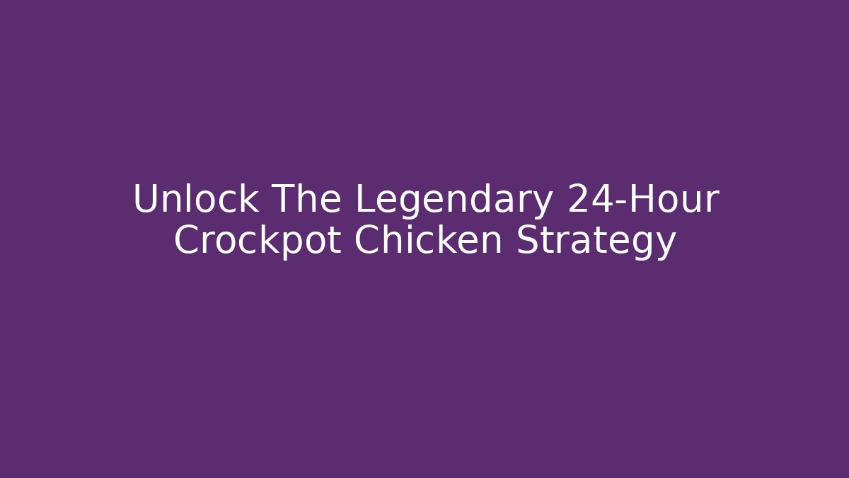 Unlock The Legendary 24-Hour Crockpot Chicken Strategy