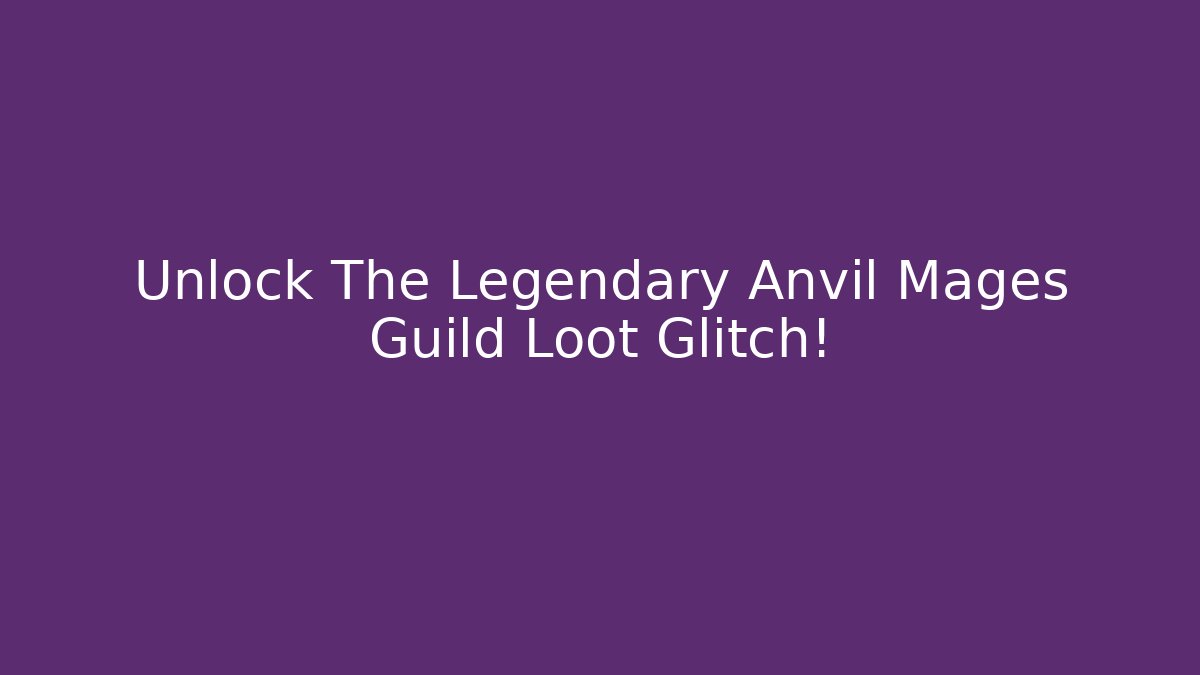 Unlock The Legendary Anvil Mages Guild Loot Glitch!