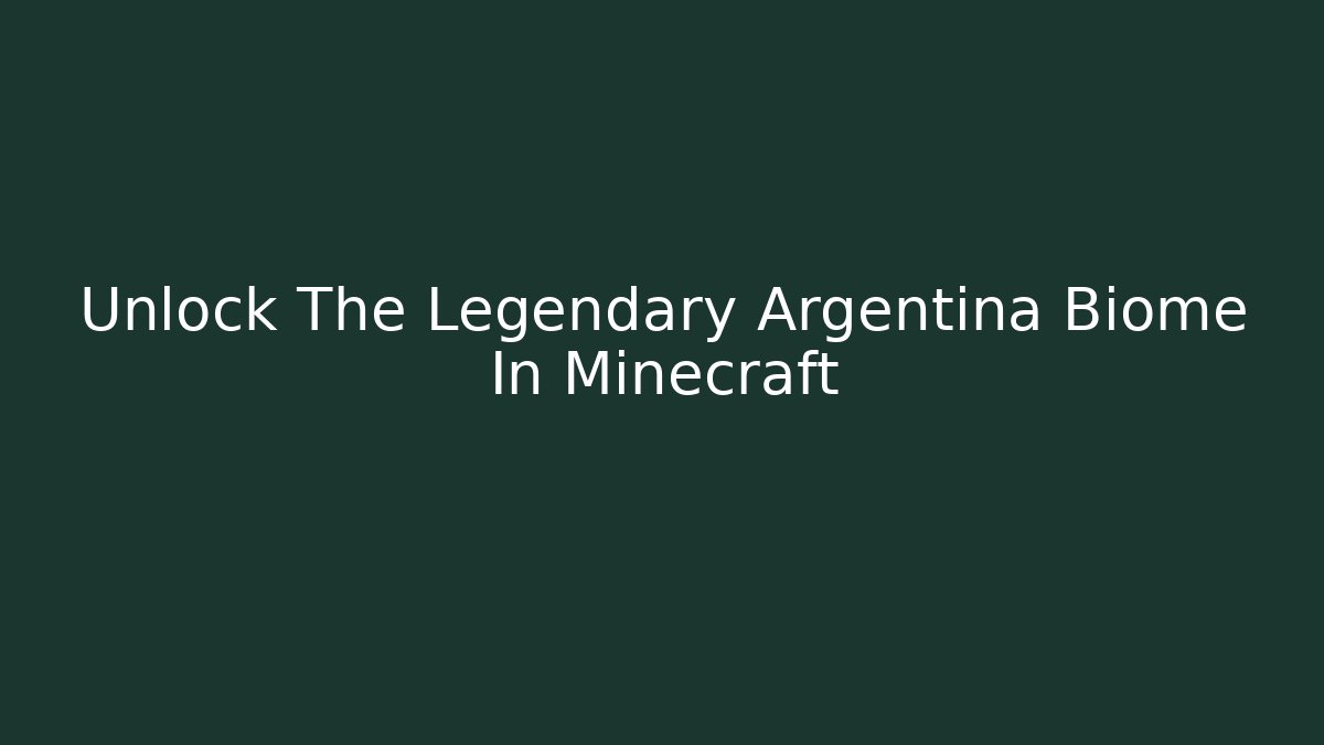 Unlock The Legendary Argentina Biome In Minecraft
