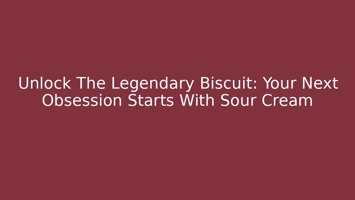 Unlock The Legendary Biscuit: Your Next Obsession Starts With Sour Cream