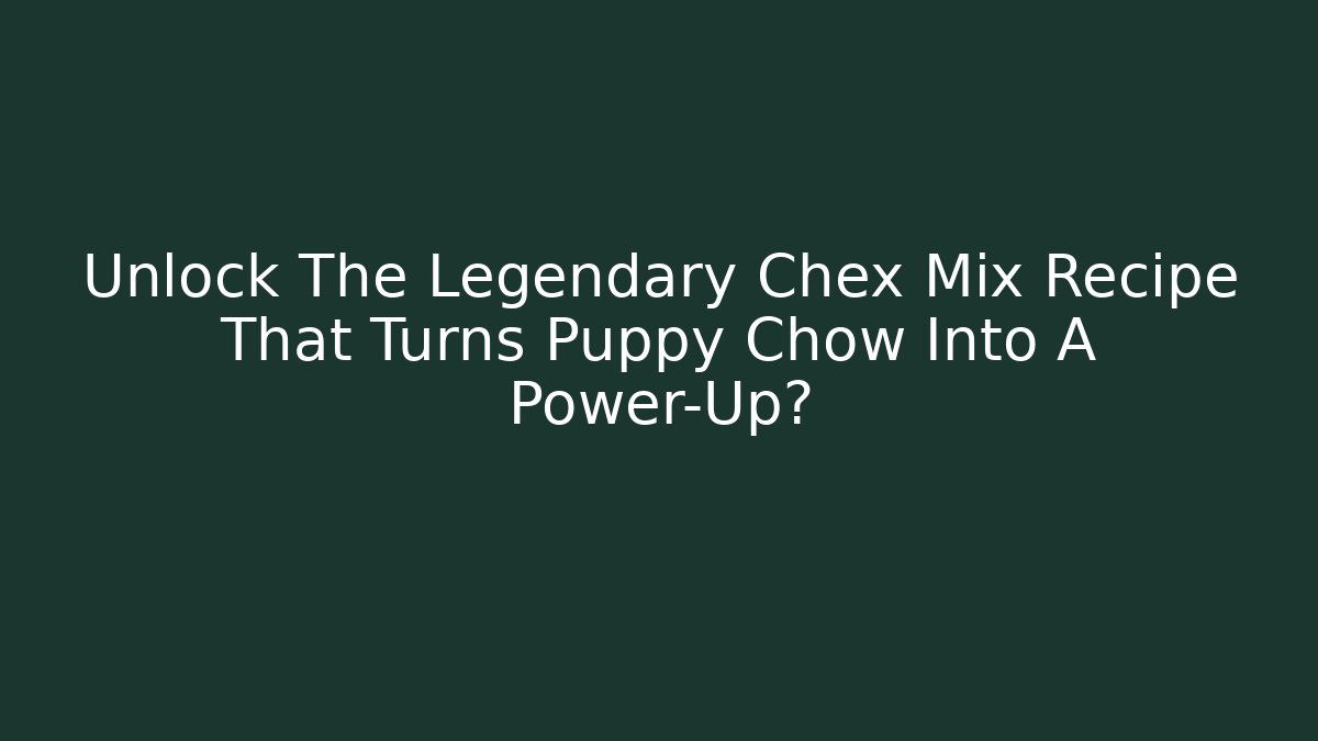 Unlock The Legendary Chex Mix Recipe That Turns Puppy Chow Into A Power-Up?