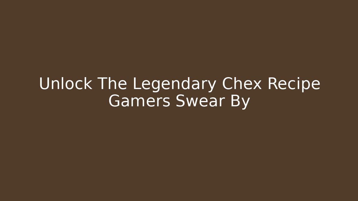 Unlock The Legendary Chex Recipe Gamers Swear By