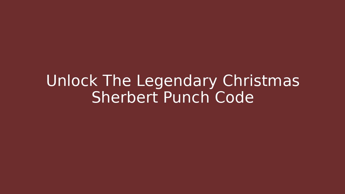 Unlock The Legendary Christmas Sherbert Punch Code - Método de Aprovação