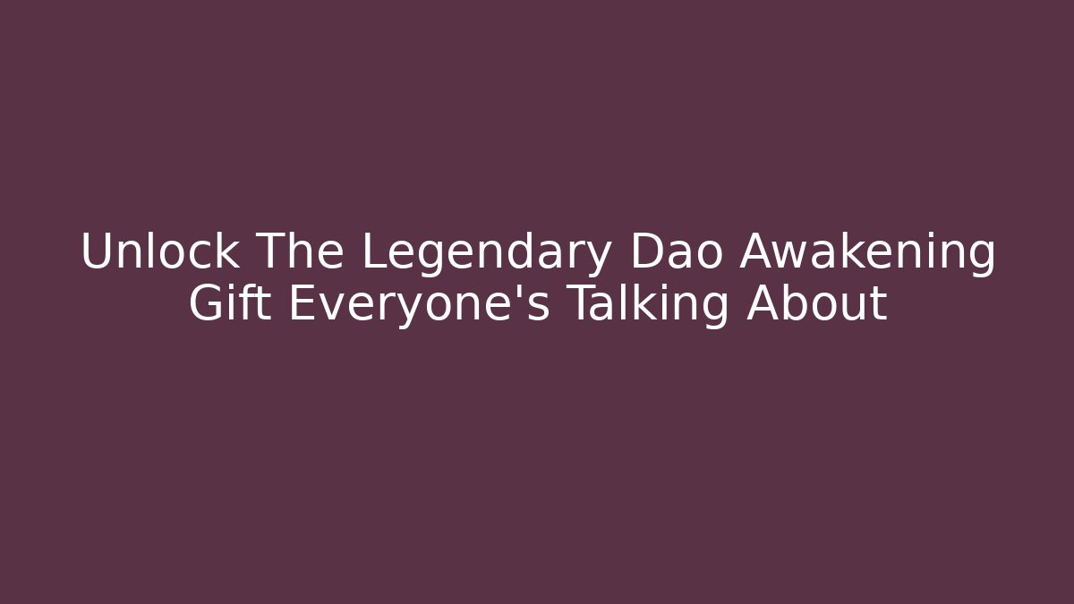 Unlock The Legendary Dao Awakening Gift Everyone's Talking About