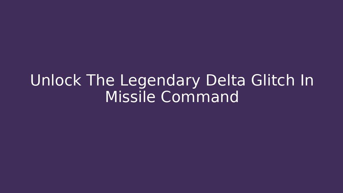 Unlock The Legendary Delta Glitch In Missile Command