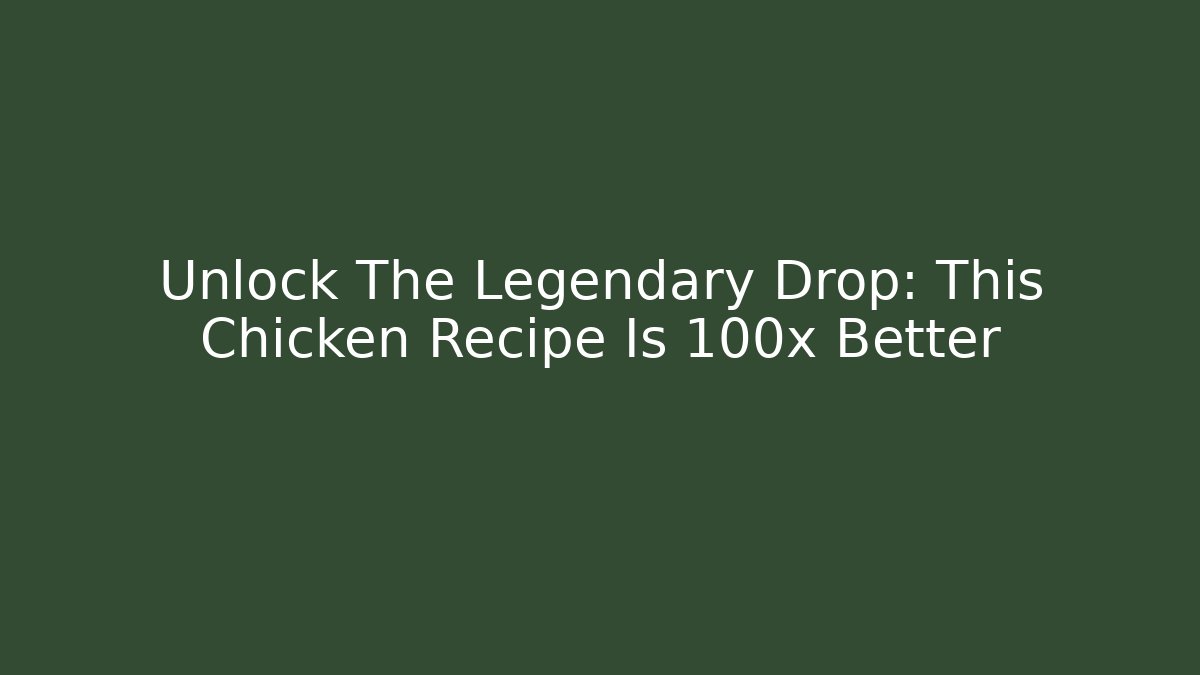 Unlock The Legendary Drop: This Chicken Recipe Is 100x Better