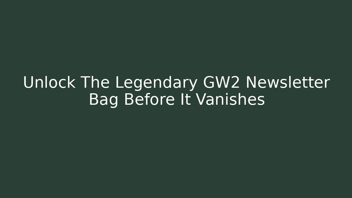 Unlock The Legendary GW2 Newsletter Bag Before It Vanishes