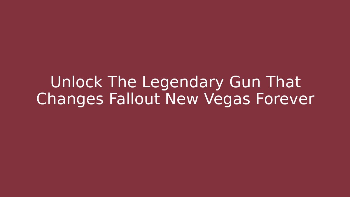 Unlock The Legendary Gun That Changes Fallout New Vegas Forever