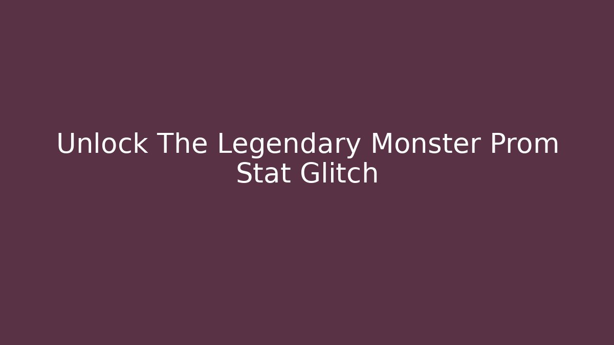 Unlock The Legendary Monster Prom Stat Glitch