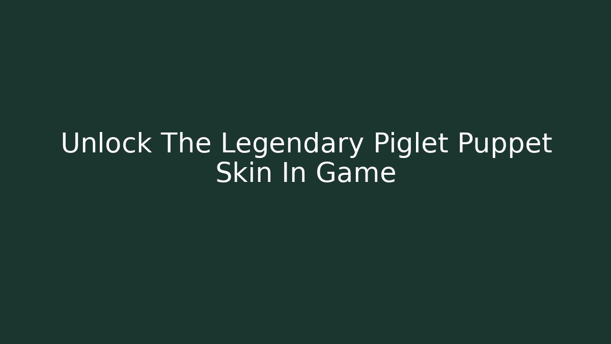 Unlock The Legendary Piglet Puppet Skin In Game