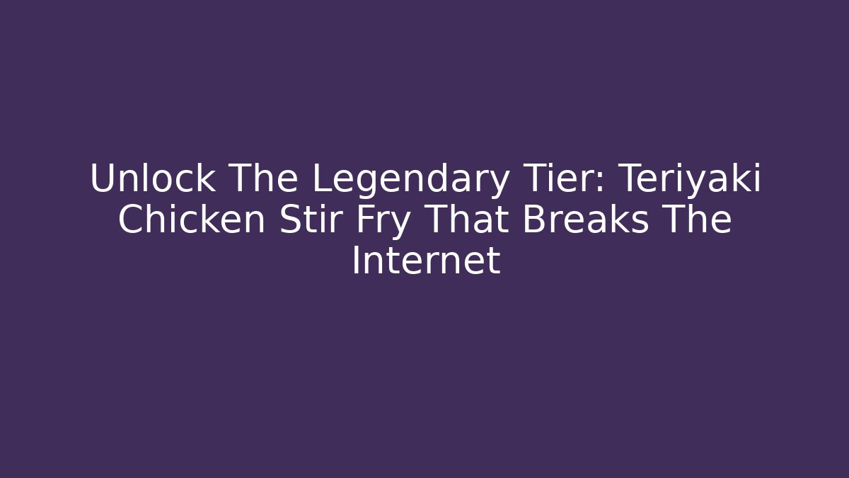 Unlock The Legendary Tier: Teriyaki Chicken Stir Fry That Breaks The Internet