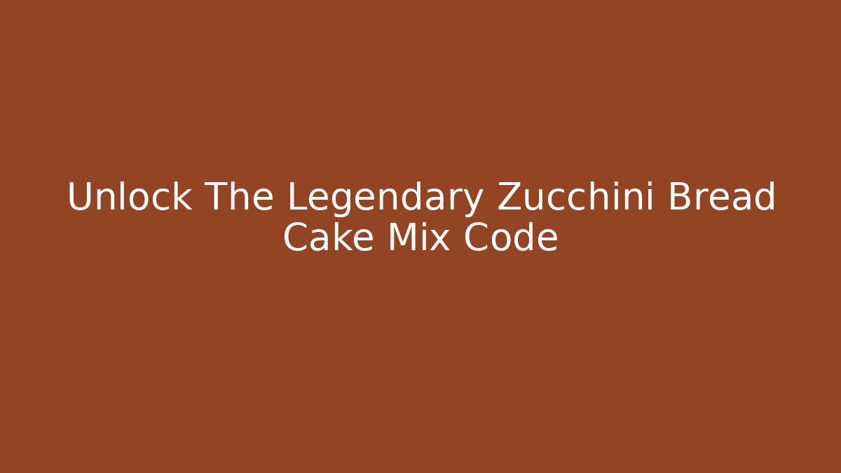 Unlock The Legendary Zucchini Bread Cake Mix Code