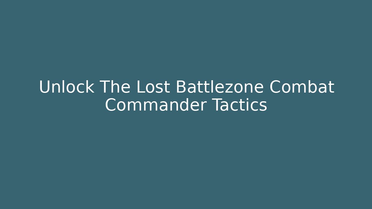 Unlock The Lost Battlezone Combat Commander Tactics