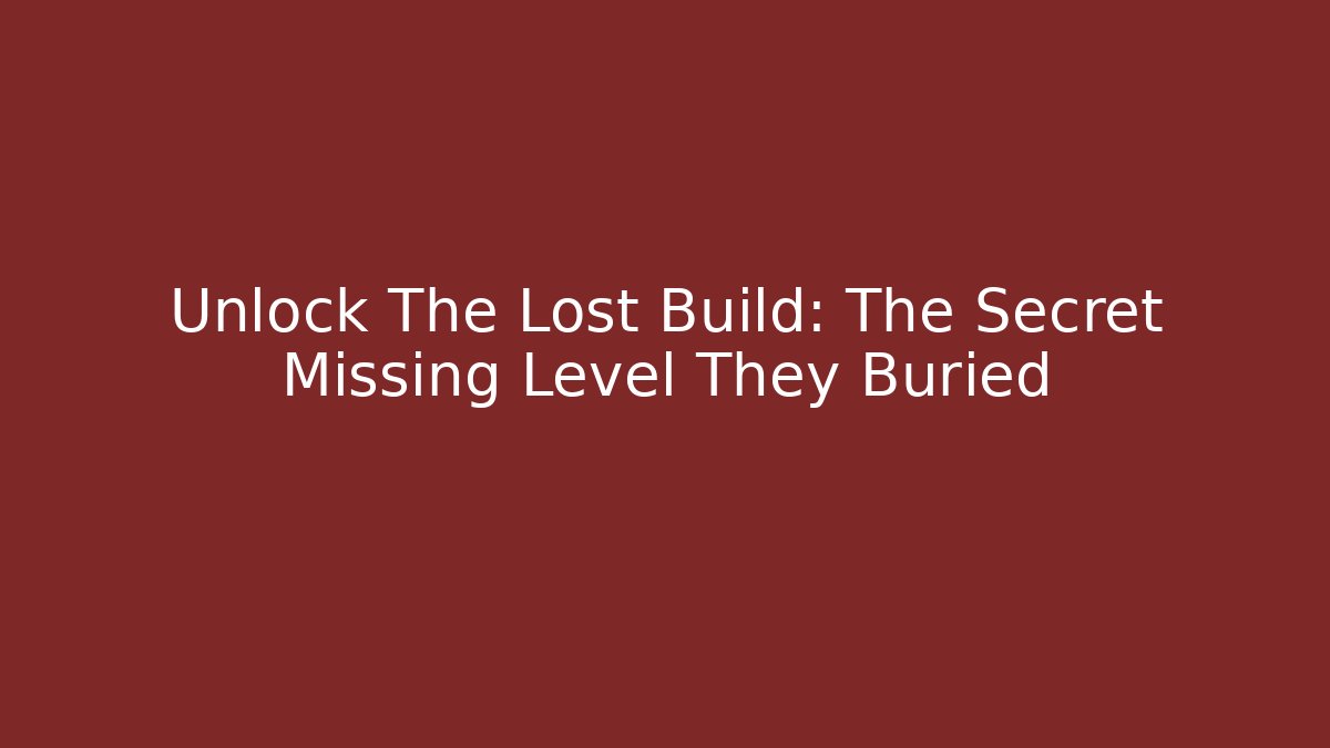 Unlock The Lost Build: The Secret Missing Level They Buried