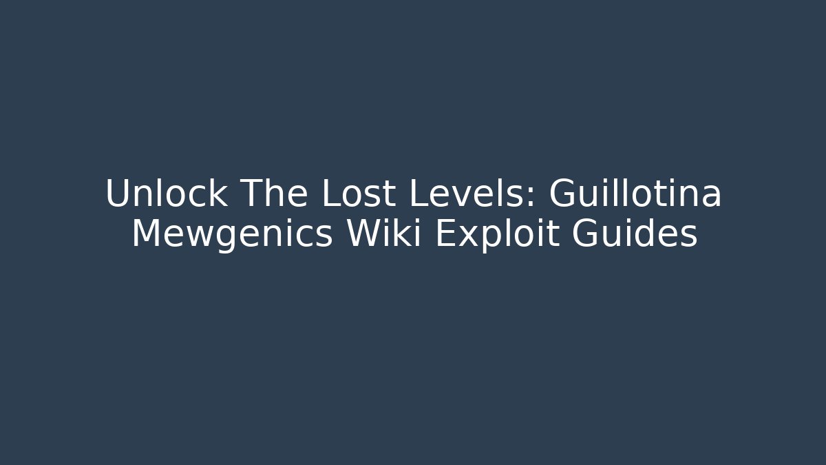 Unlock The Lost Levels: Guillotina Mewgenics Wiki Exploit Guides