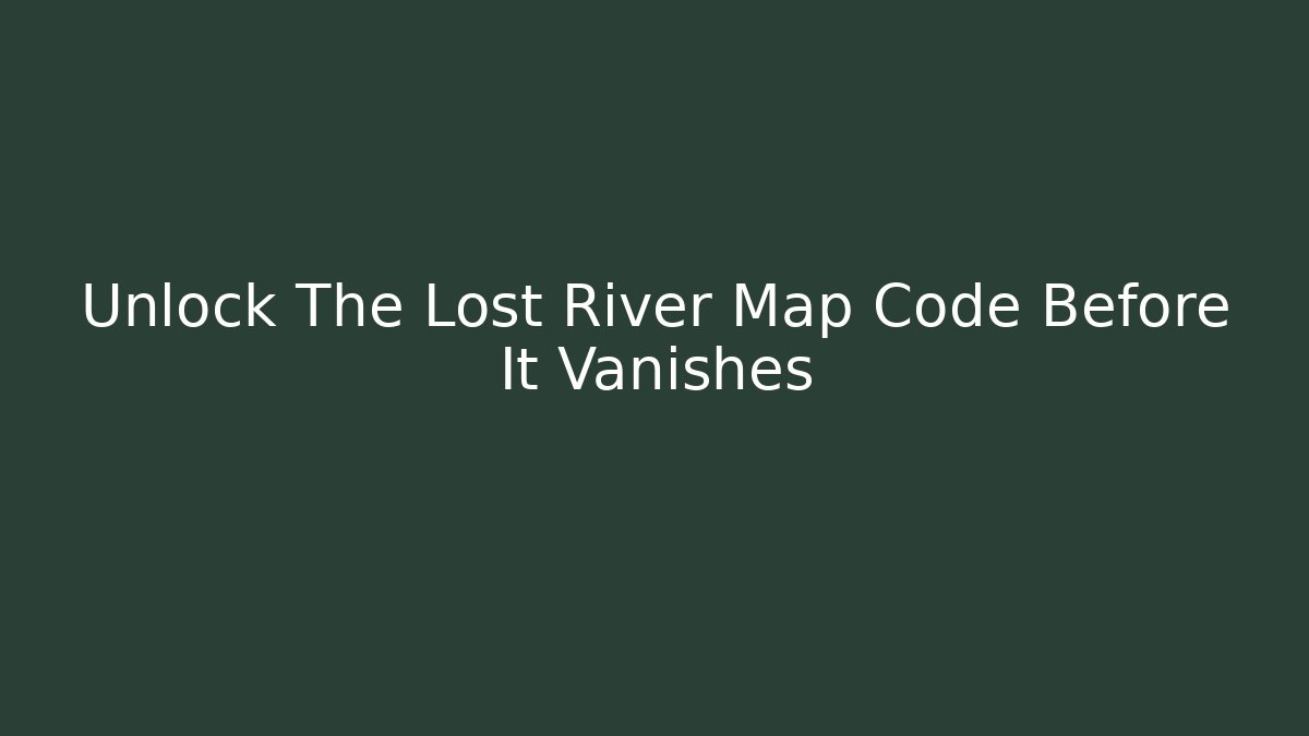 Unlock The Lost River Map Code Before It Vanishes - Método de Aprovação