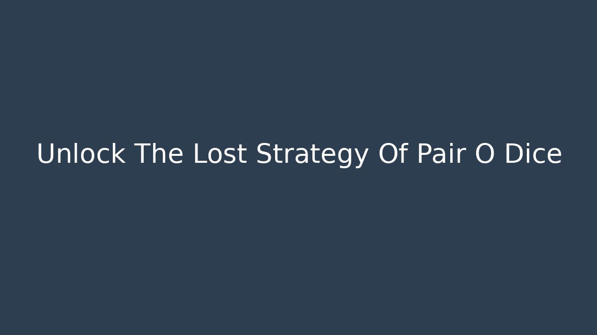 Unlock The Lost Strategy Of Pair O Dice