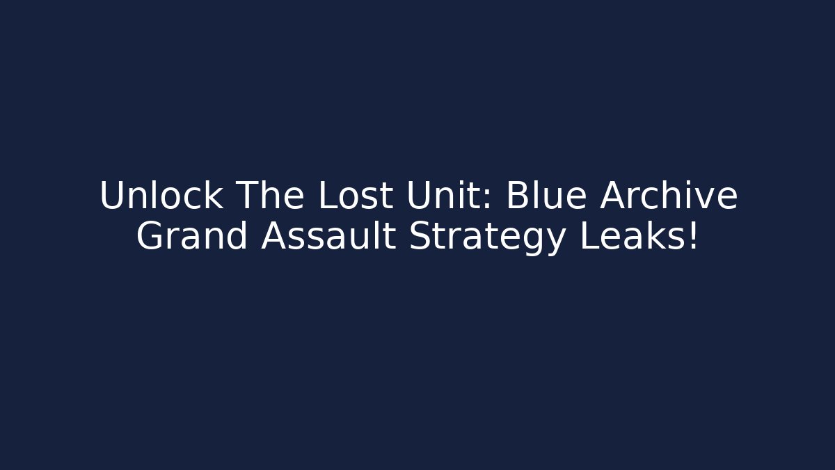 Unlock The Lost Unit: Blue Archive Grand Assault Strategy Leaks!