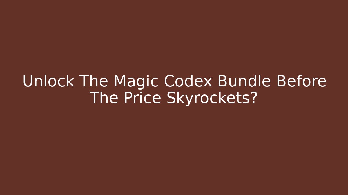 Unlock The Magic Codex Bundle Before The Price Skyrockets?