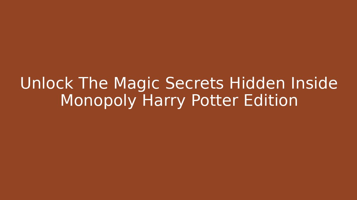 Unlock The Magic Secrets Hidden Inside Monopoly Harry Potter Edition - Método de Aprovação