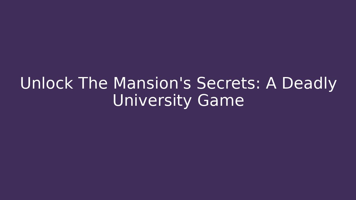Unlock The Mansion's Secrets: A Deadly University Game