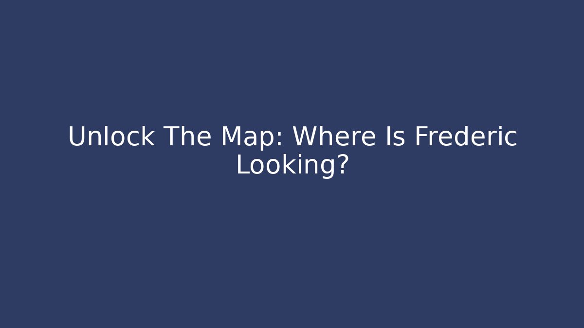 Unlock The Map: Where Is Frederic Looking? - Método de Aprovação